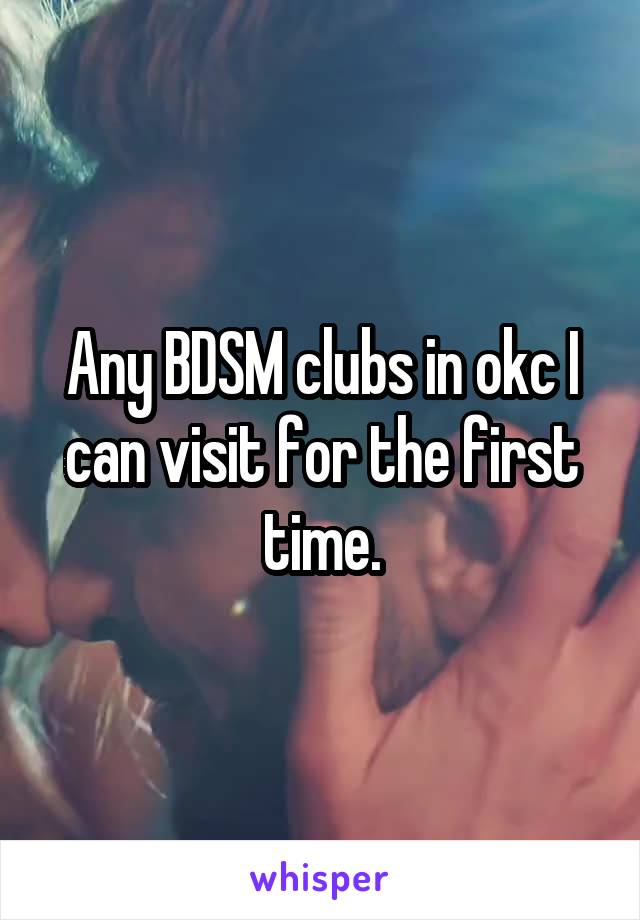 Any BDSM clubs in okc I can visit for the first time.