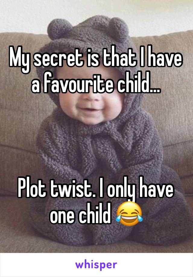 My secret is that I have a favourite child…



Plot twist. I only have one child 😂