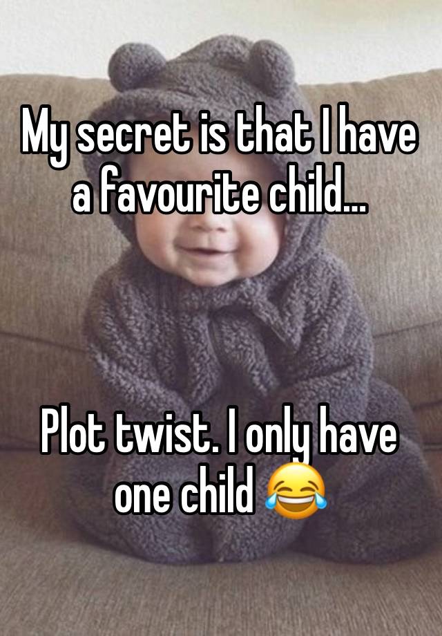 My secret is that I have a favourite child…



Plot twist. I only have one child 😂