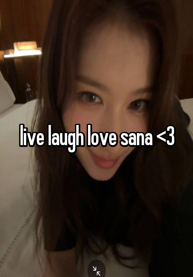 live laugh love sana <3