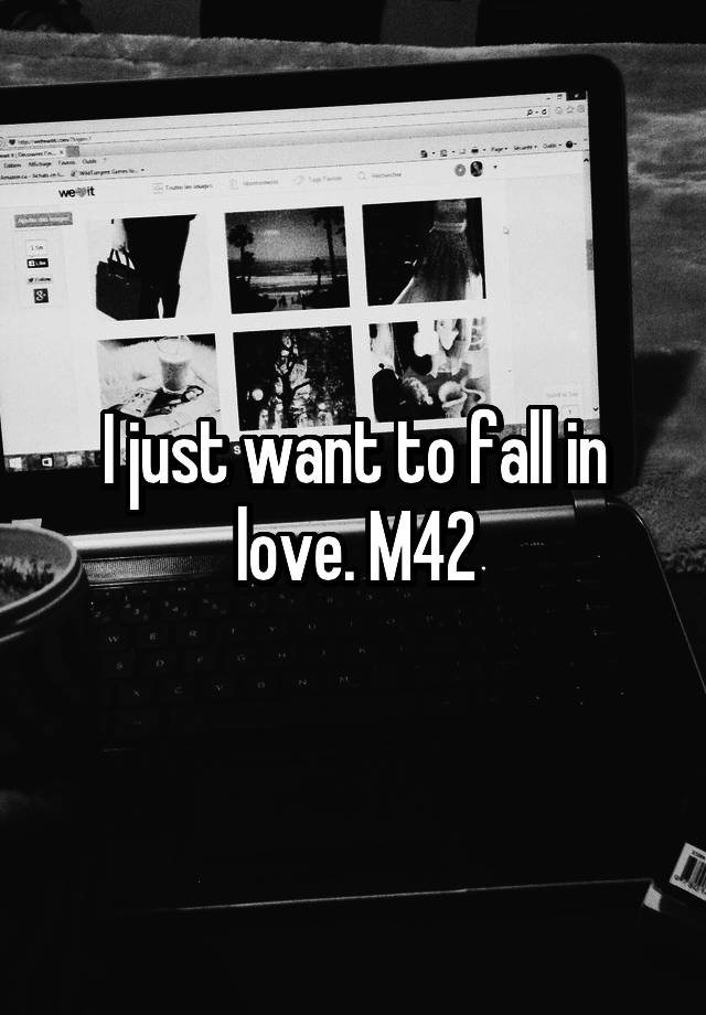 I just want to fall in love. M42