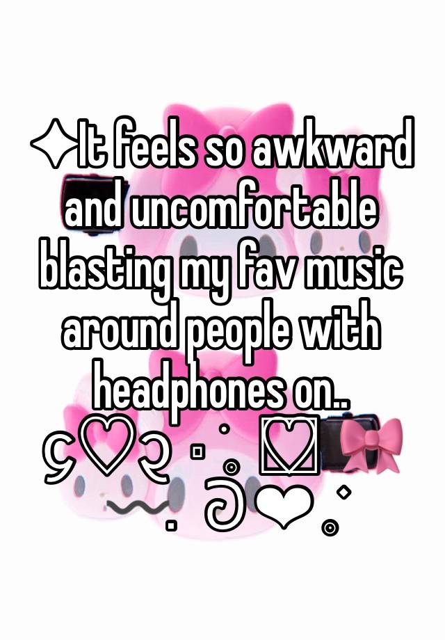 ✦It feels so awkward and uncomfortable blasting my fav music around people with headphones on.. 
᧔♡᧓  ⬞ ׁ𓈒  ♡⃣  🎀 〰️.   ᘐ ❤︎ 𓈒࣪ 