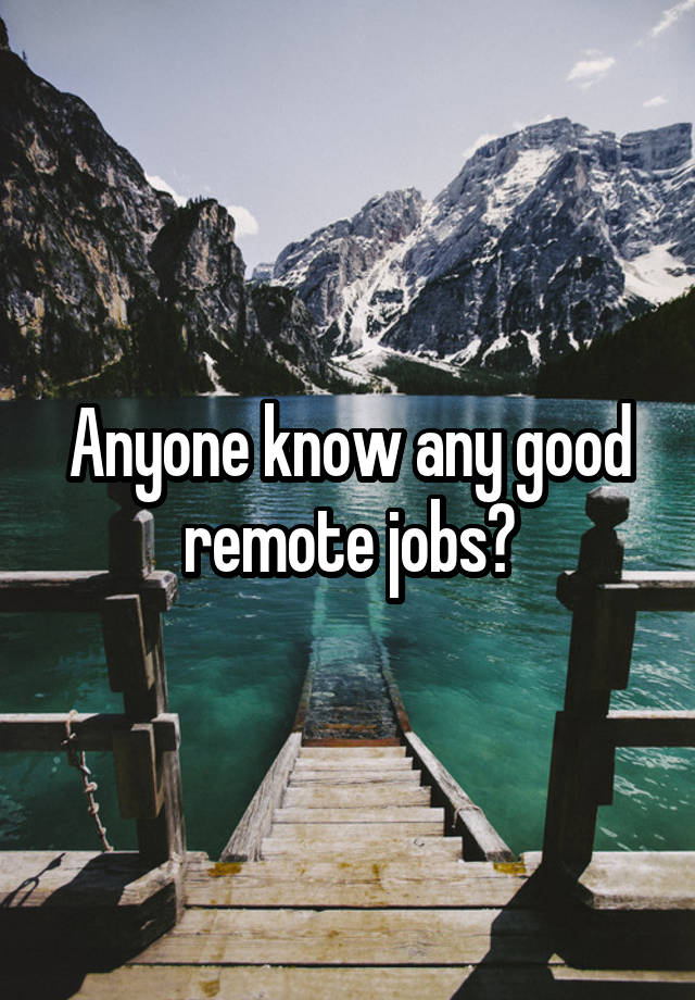 Anyone know any good remote jobs?