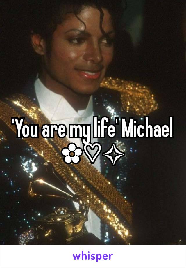 'You are my life' Michael ✿♡✧