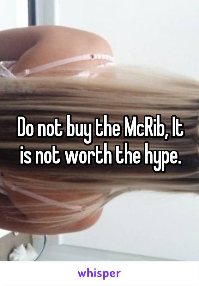 Do not buy the McRib, It is not worth the hype.