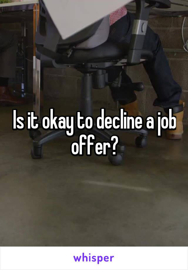 Is it okay to decline a job offer?