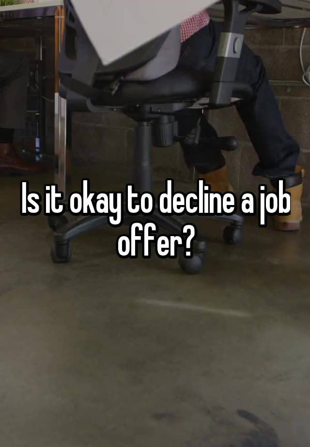 Is it okay to decline a job offer?