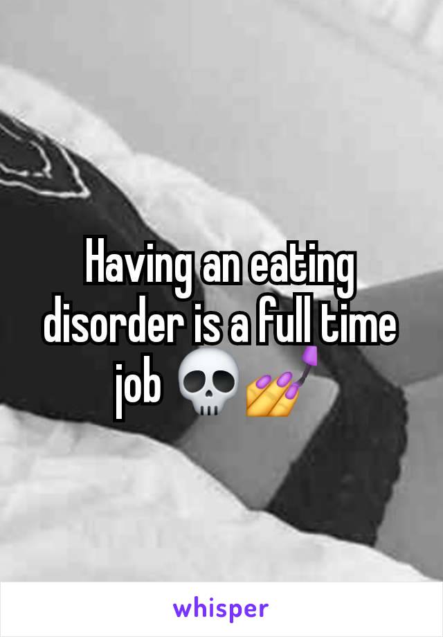 Having an eating disorder is a full time job 💀💅 