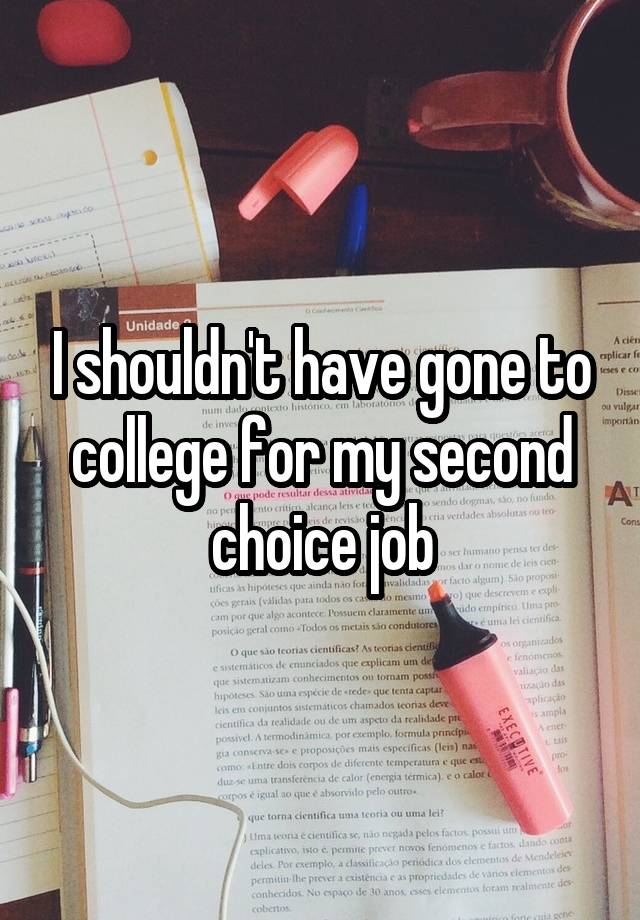 I shouldn't have gone to college for my second choice job