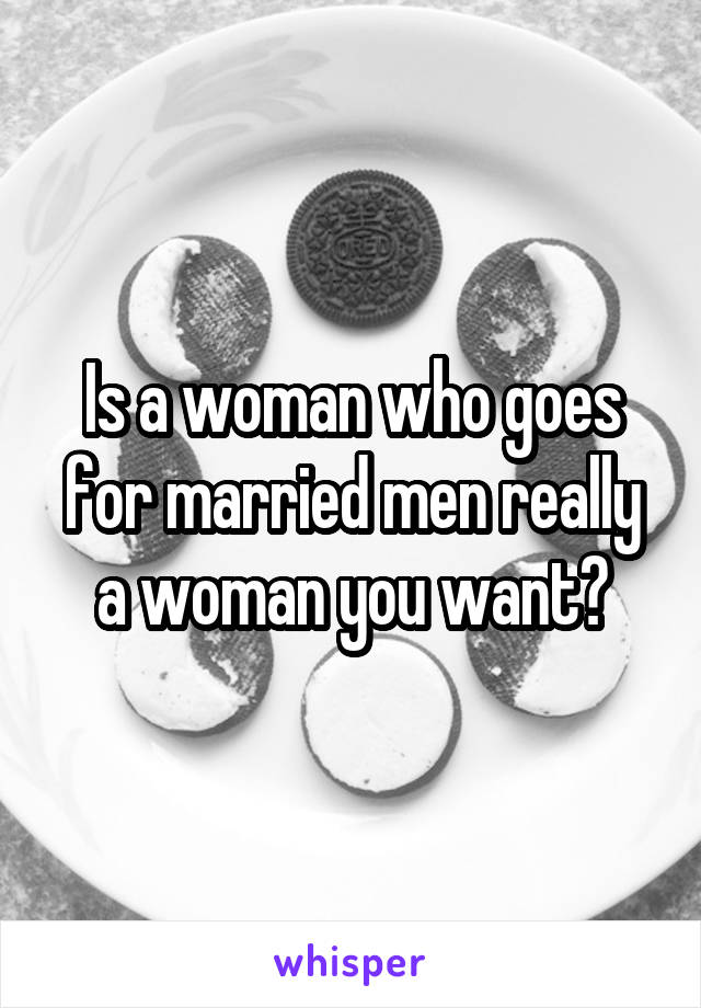 Is a woman who goes for married men really a woman you want?