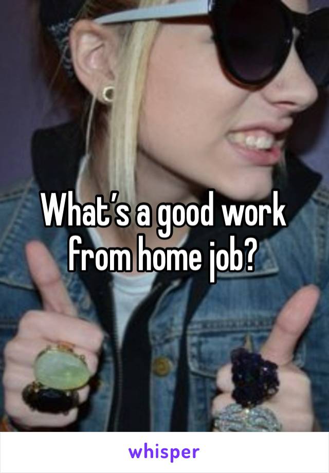 What’s a good work from home job?