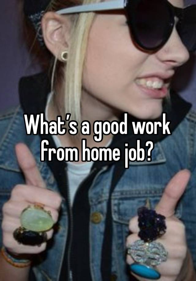 What’s a good work from home job?