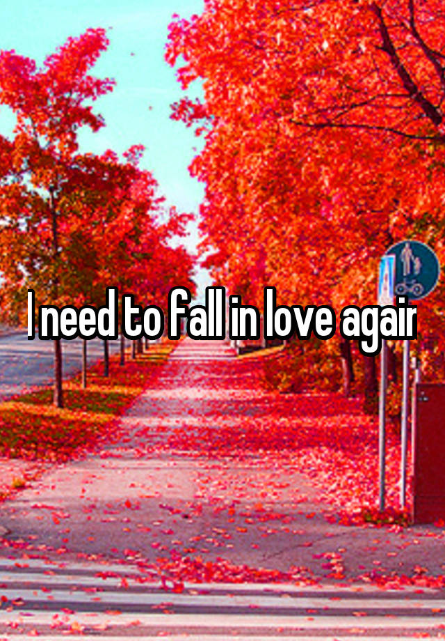 I need to fall in love again