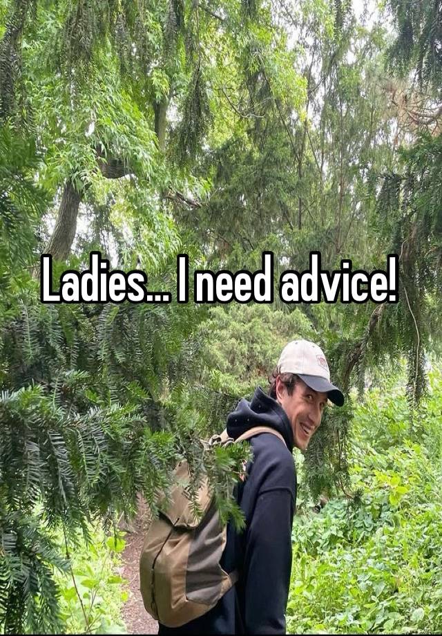 Ladies… I need advice! 