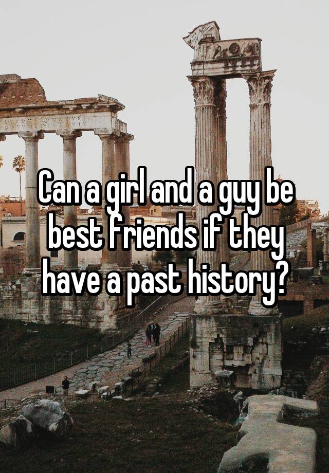 Can a girl and a guy be best friends if they have a past history?