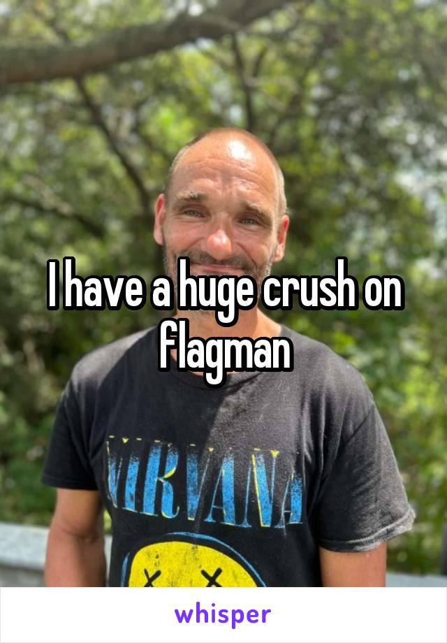 I have a huge crush on flagman