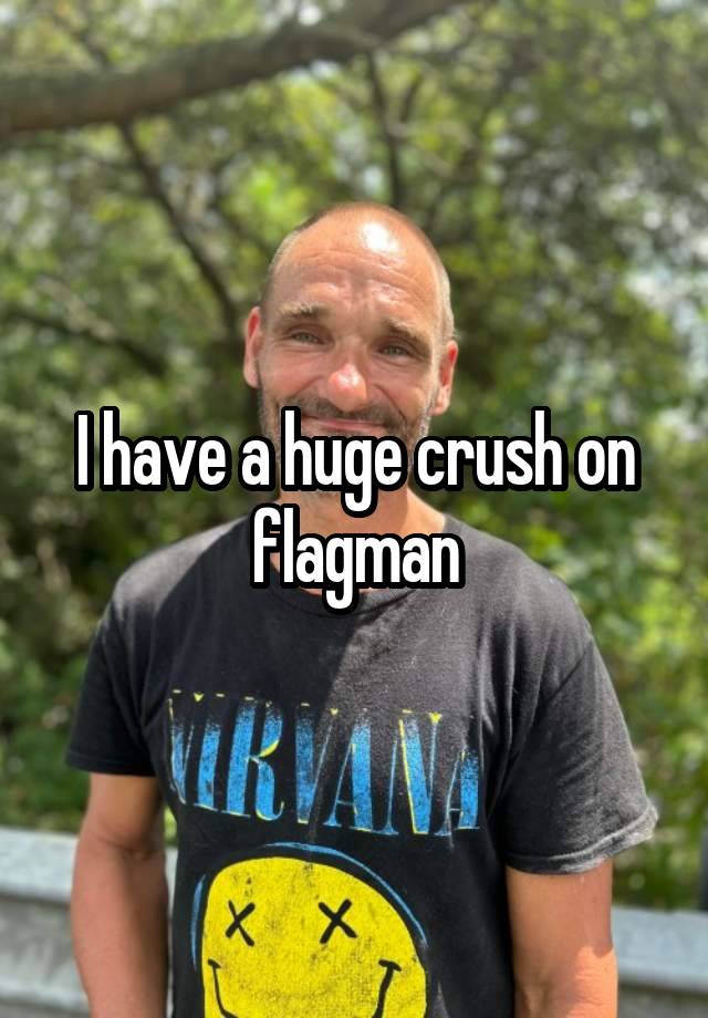 I have a huge crush on flagman