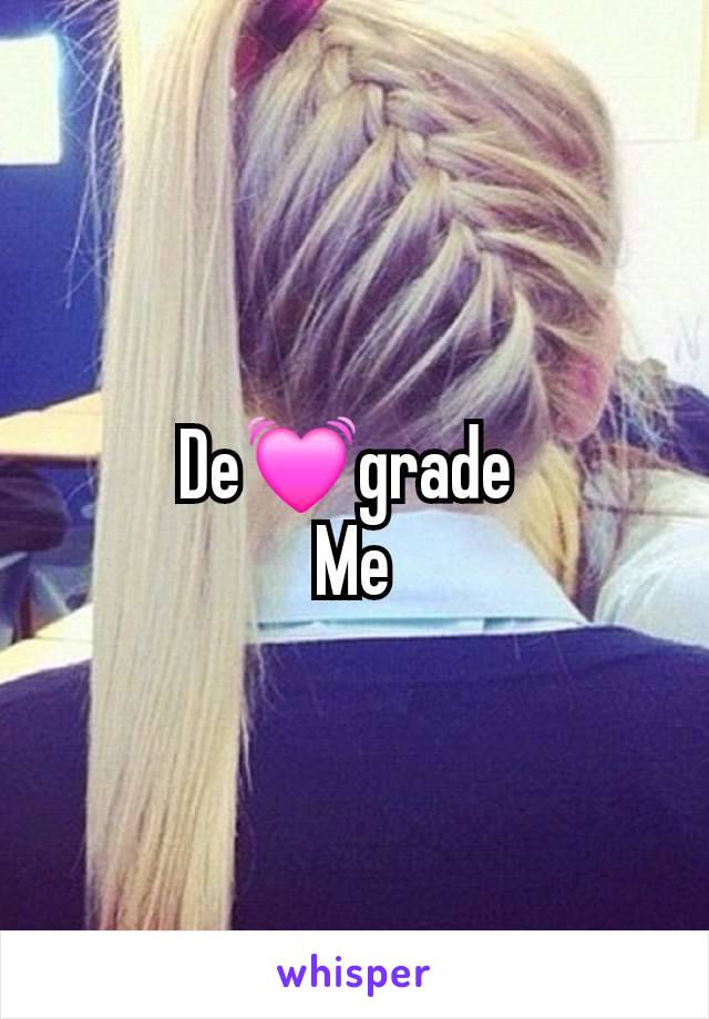 De💓grade 
Me