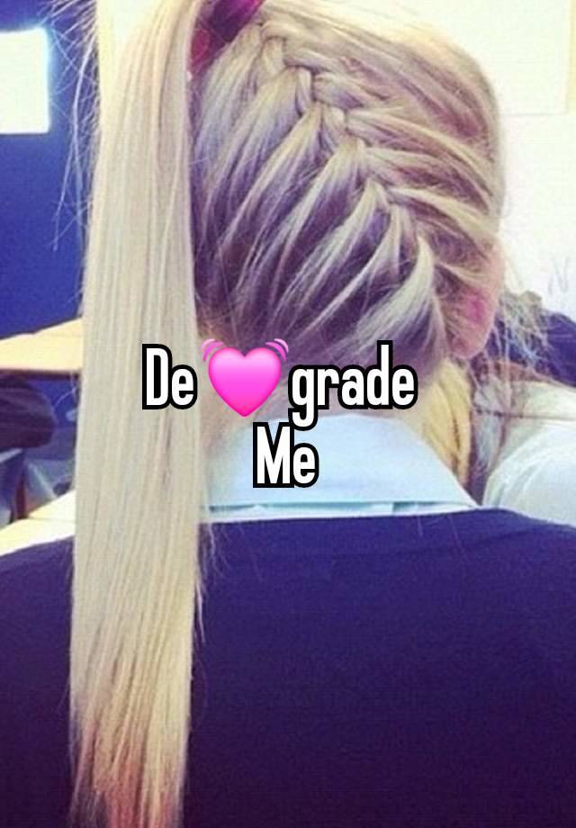 De💓grade 
Me