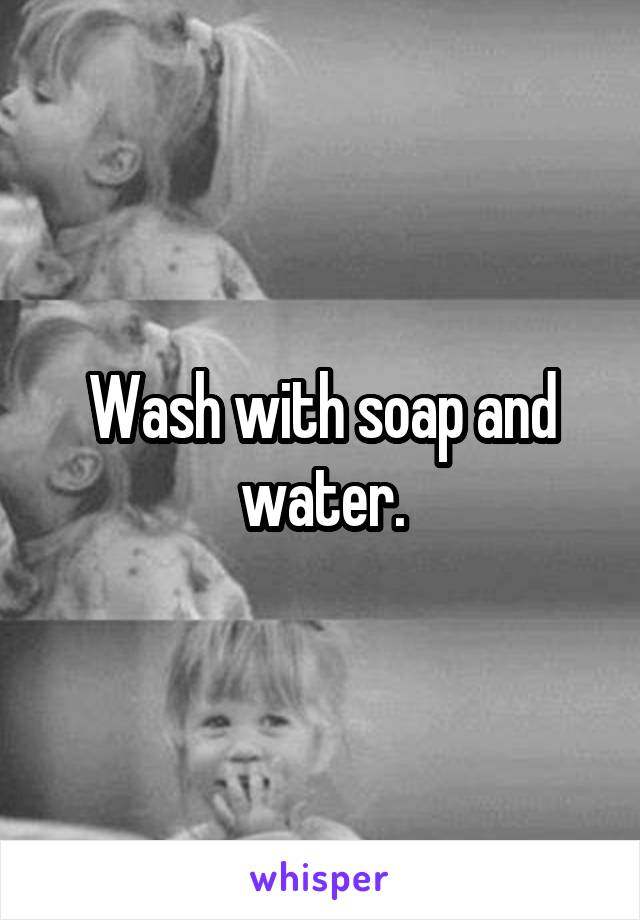 Wash with soap and water.