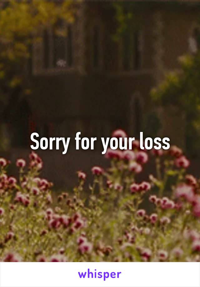 Sorry for your loss