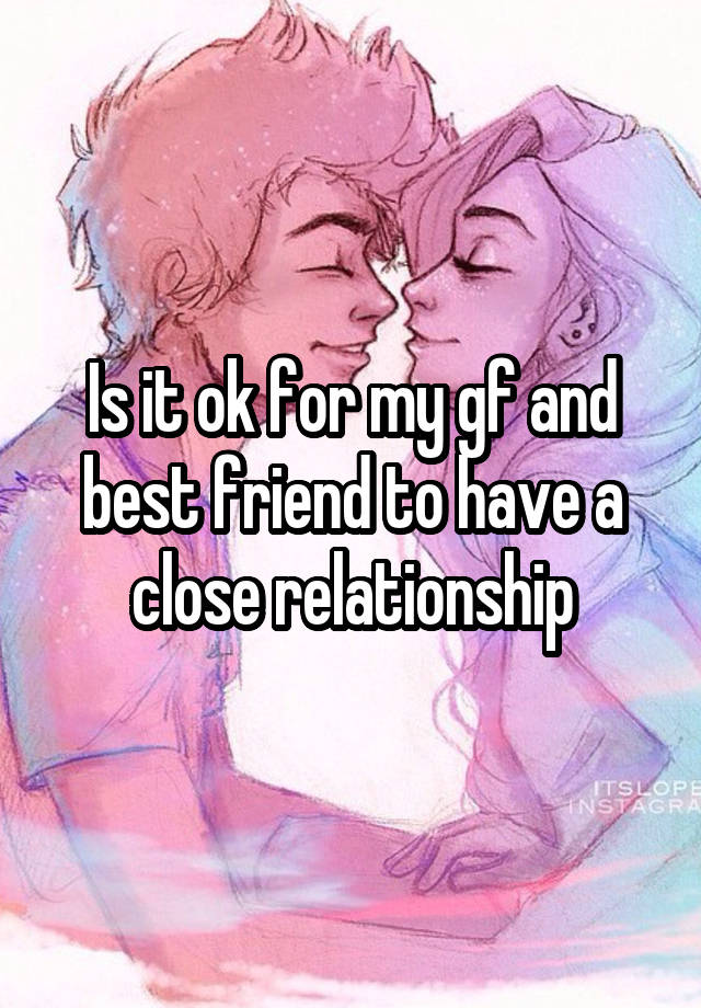 Is it ok for my gf and best friend to have a close relationship