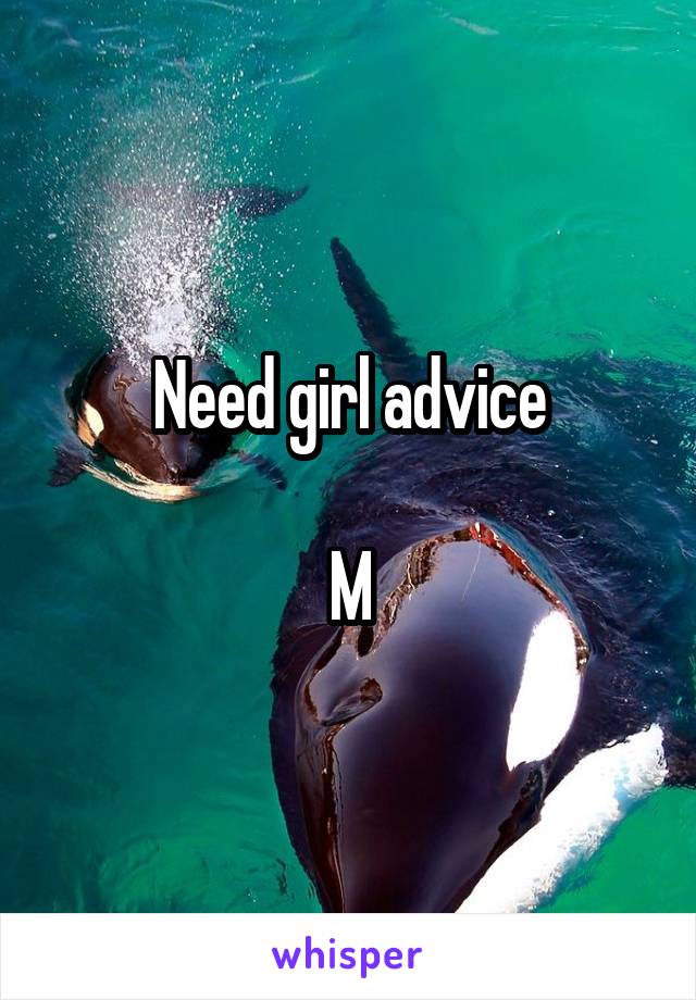 Need girl advice

M