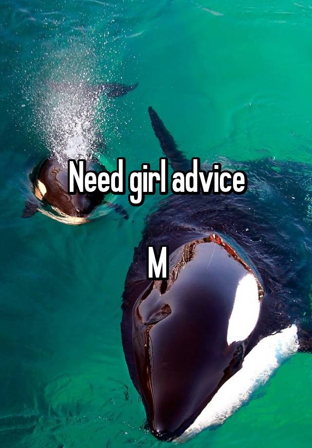 Need girl advice

M