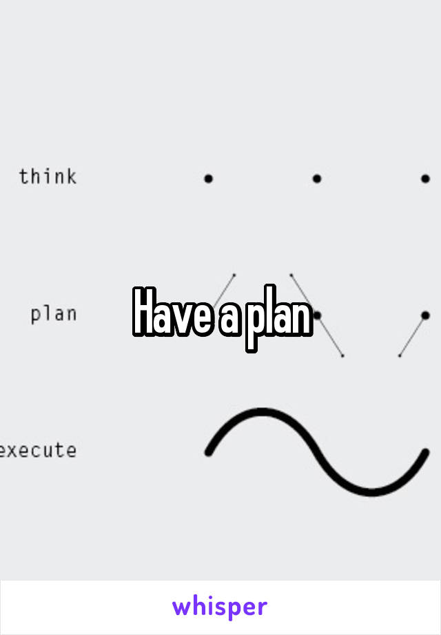 Have a plan