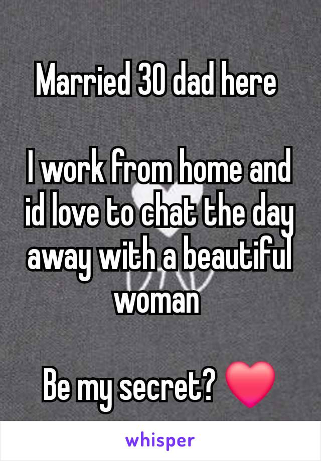 Married 30 dad here 

I work from home and id love to chat the day away with a beautiful woman 

Be my secret? ❤️