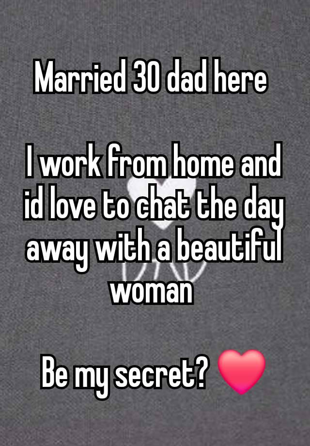 Married 30 dad here 

I work from home and id love to chat the day away with a beautiful woman 

Be my secret? ❤️