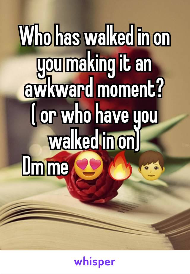 Who has walked in on you making it an awkward moment?
( or who have you walked in on)
Dm me 😍🔥👦