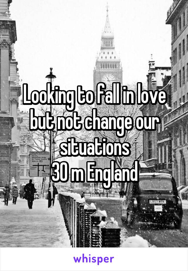 Looking to fall in love but not change our situations
30 m England