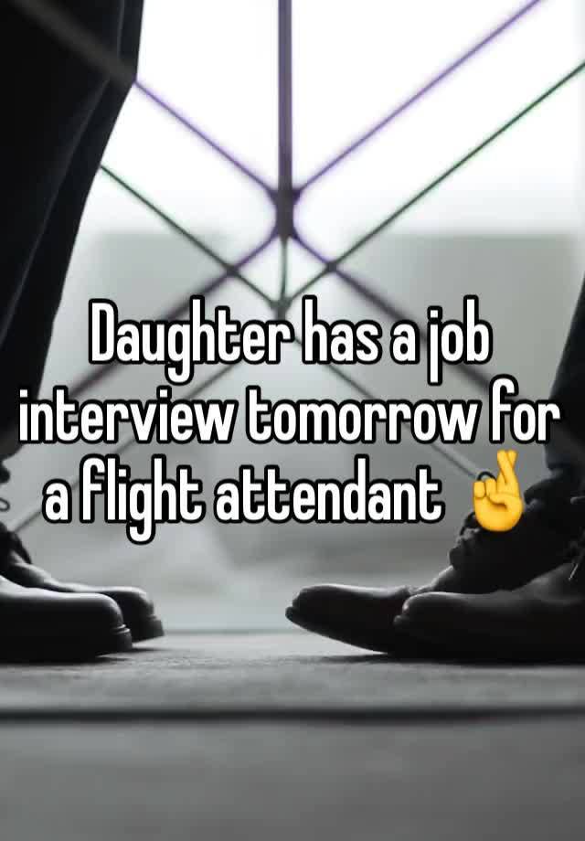 Daughter has a job interview tomorrow for a flight attendant 🤞