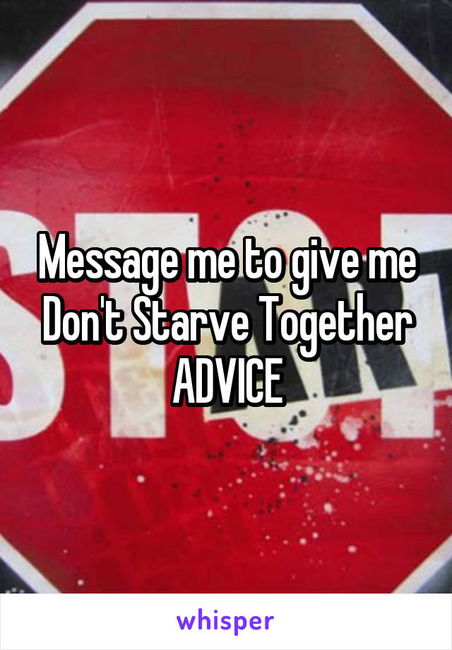 Message me to give me Don't Starve Together ADVICE