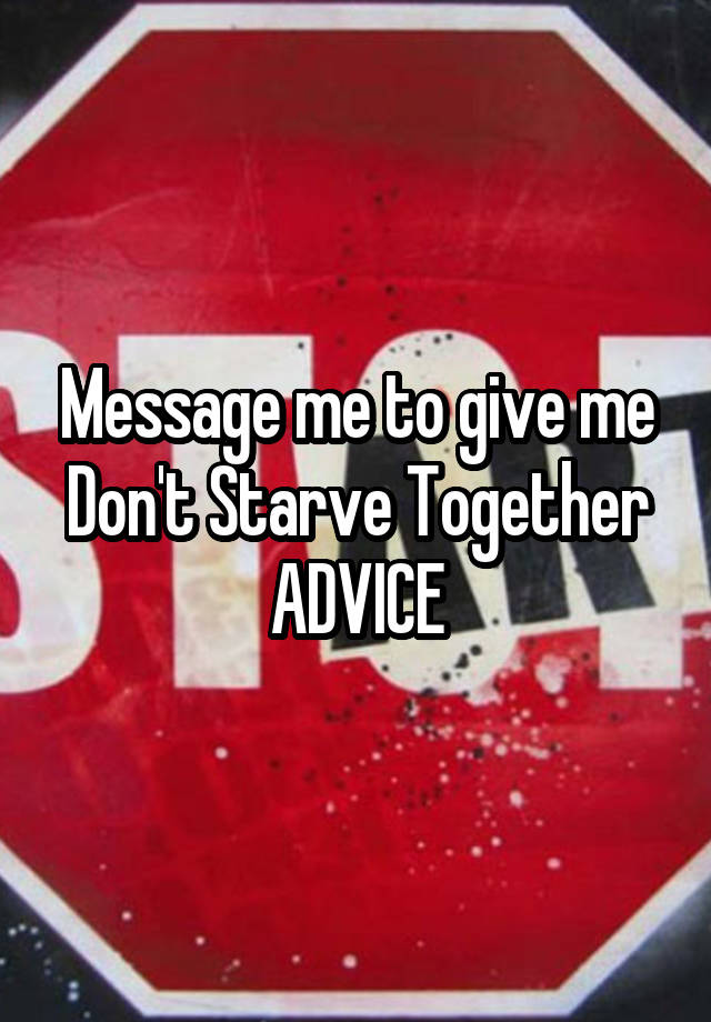 Message me to give me Don't Starve Together ADVICE