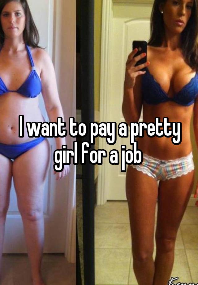 I want to pay a pretty girl for a job 