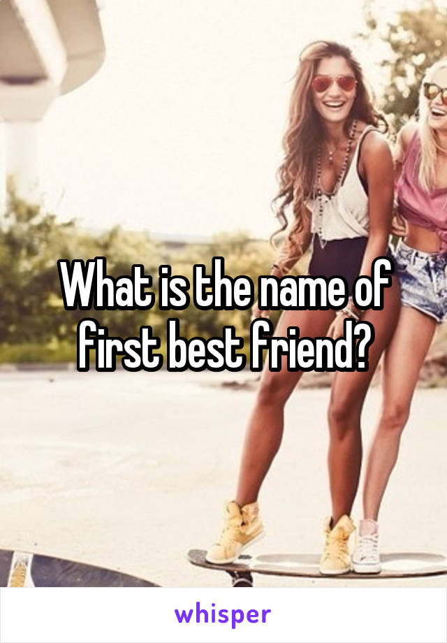 What is the name of first best friend?