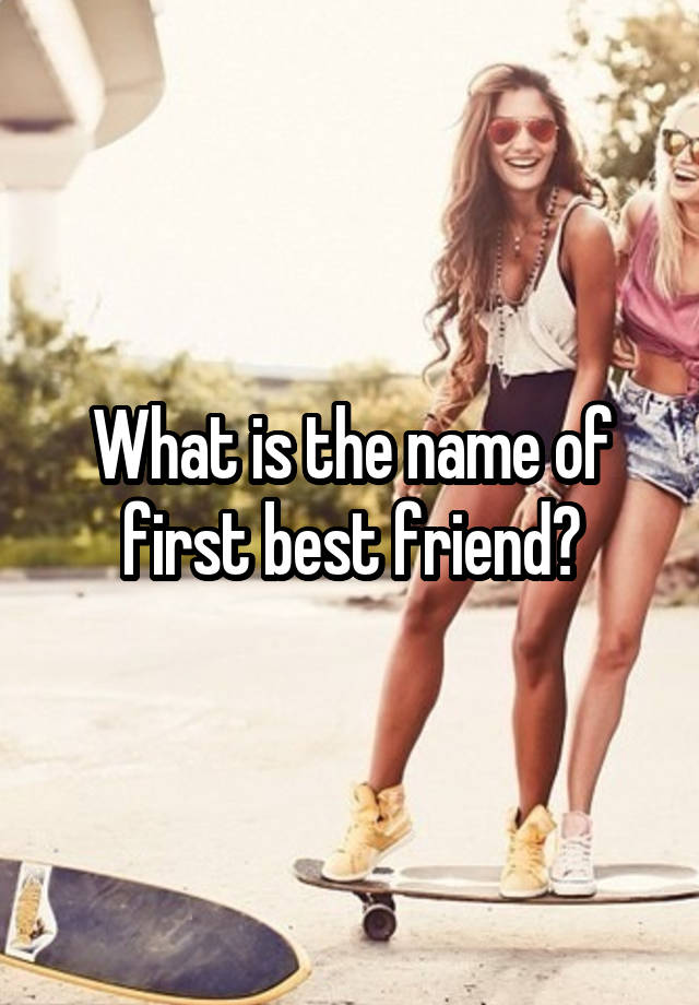 What is the name of first best friend?