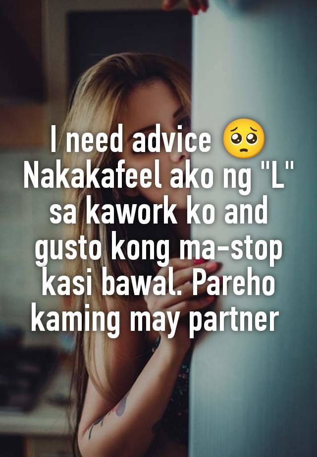 I need advice 🥺
Nakakafeel ako ng "L" sa kawork ko and gusto kong ma-stop kasi bawal. Pareho kaming may partner 