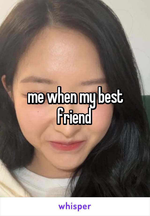 me when my best friend 