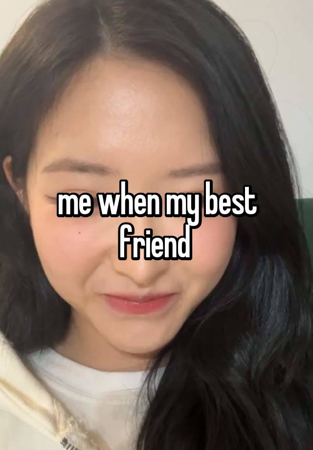 me when my best friend 