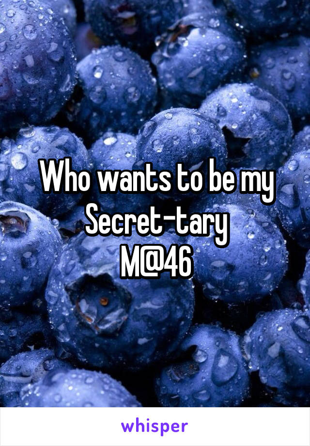 Who wants to be my
Secret-tary
M@46