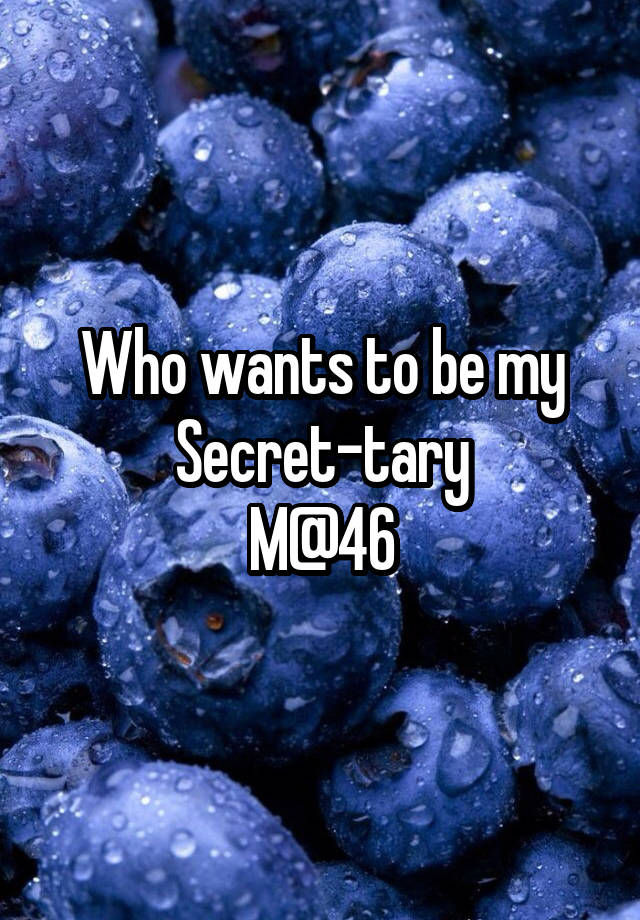 Who wants to be my
Secret-tary
M@46