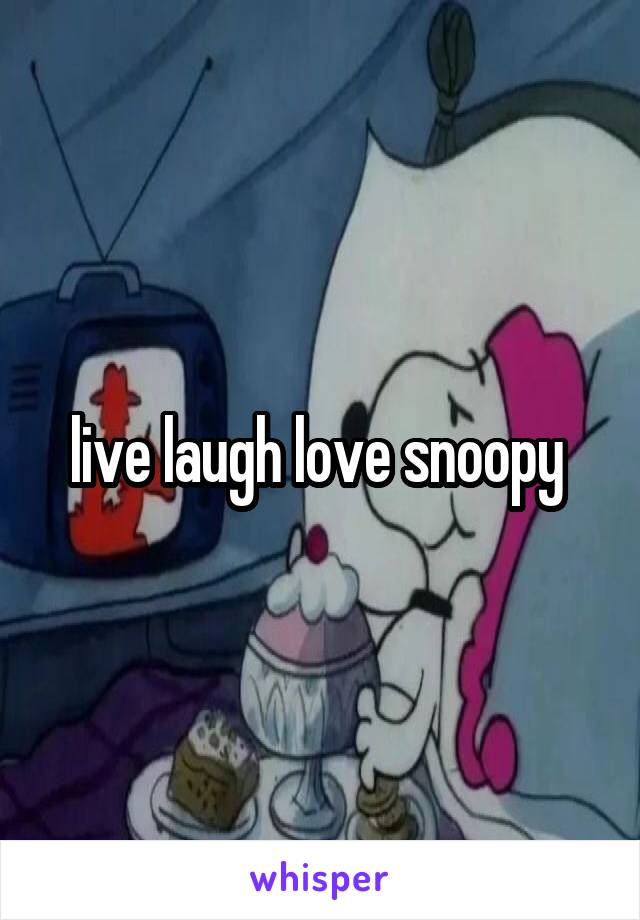 live laugh love snoopy 