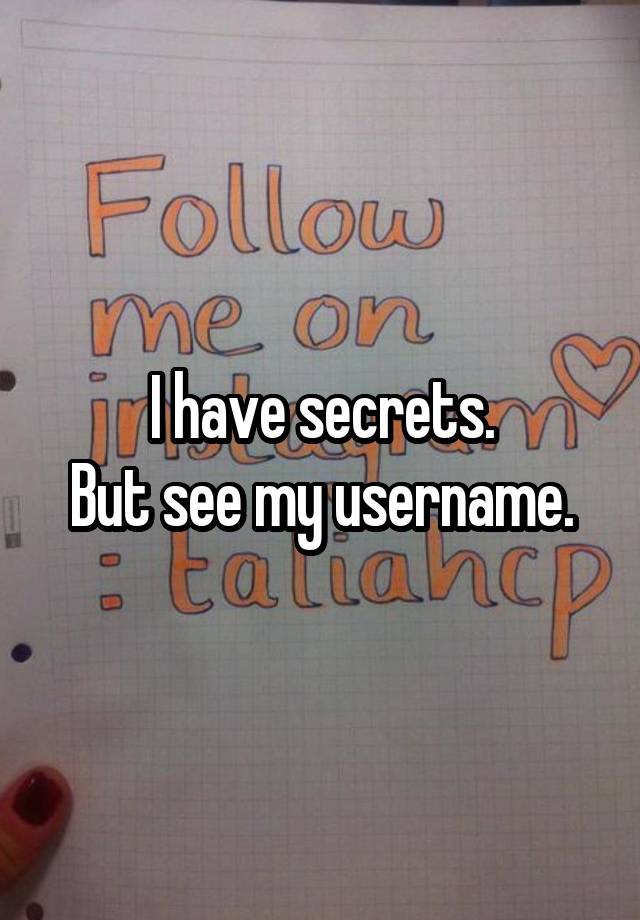 I have secrets.
But see my username.