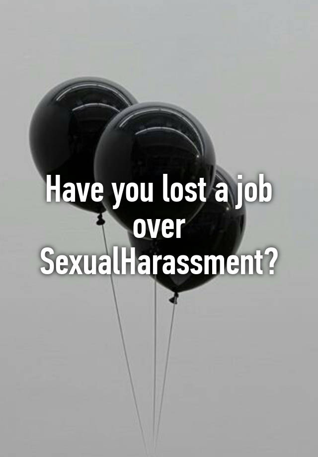 Have you lost a job over SexualHarassment?