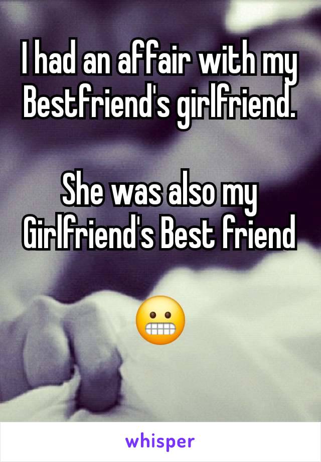 I had an affair with my Bestfriend's girlfriend.

She was also my Girlfriend's Best friend

😬

