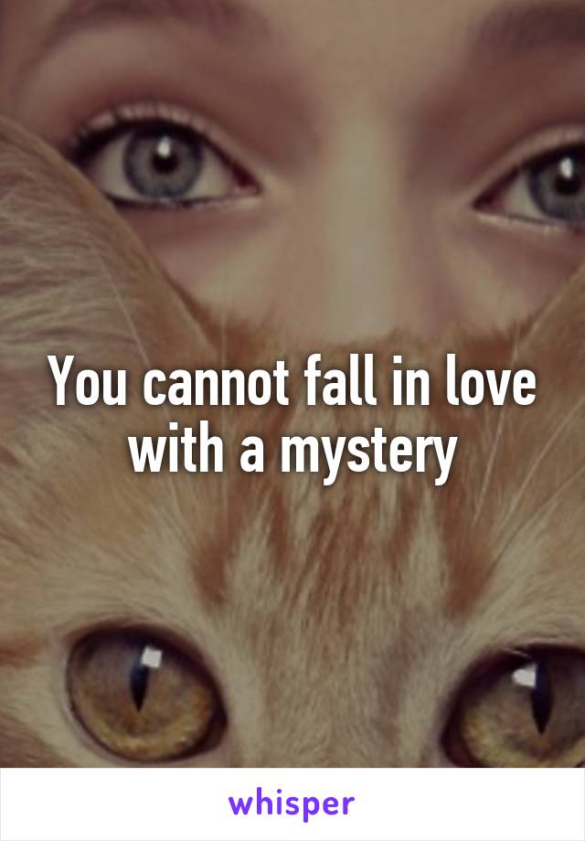 You cannot fall in love with a mystery