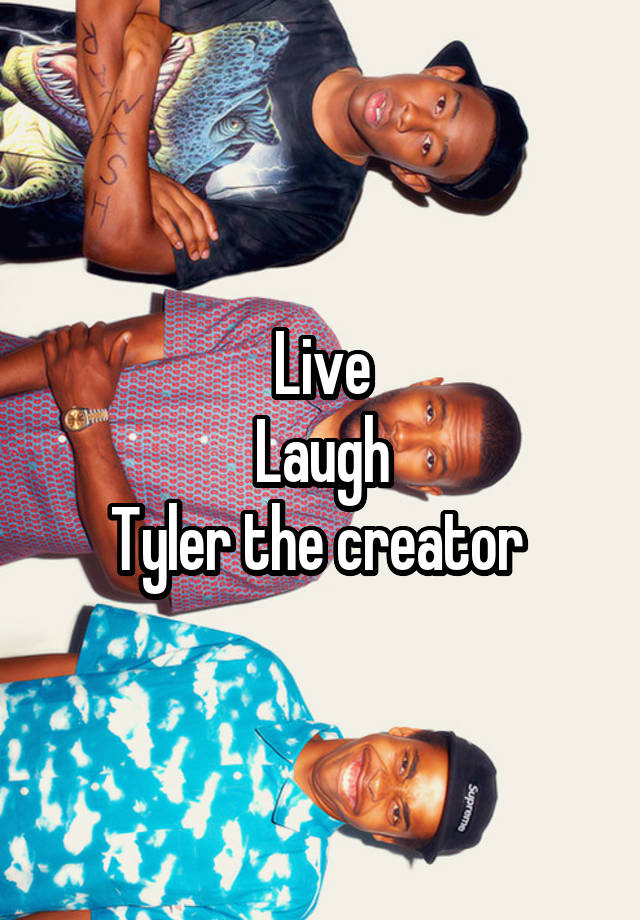 Live
Laugh
Tyler the creator 